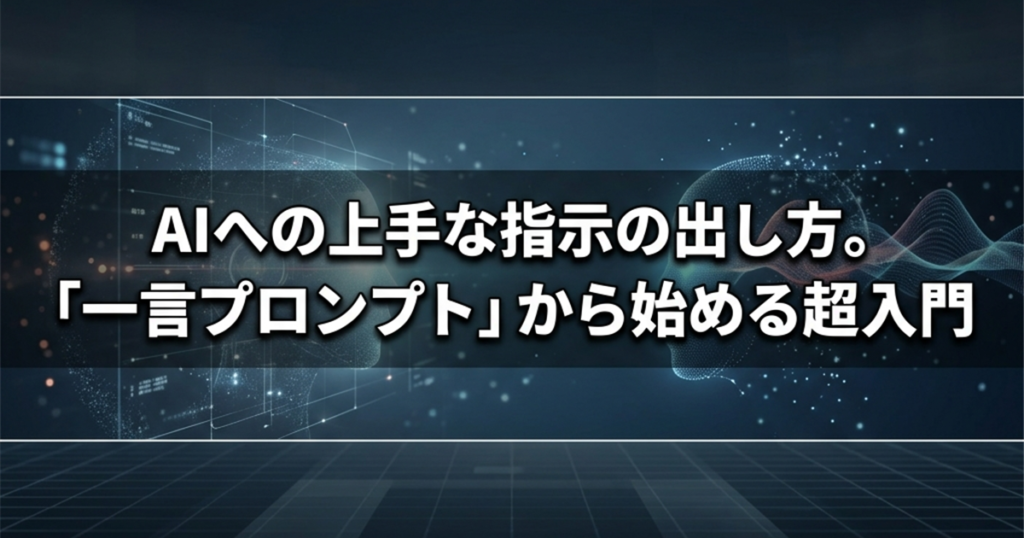 AIへの上手な指示の出し方。「一言プロンプト」から始める超入門