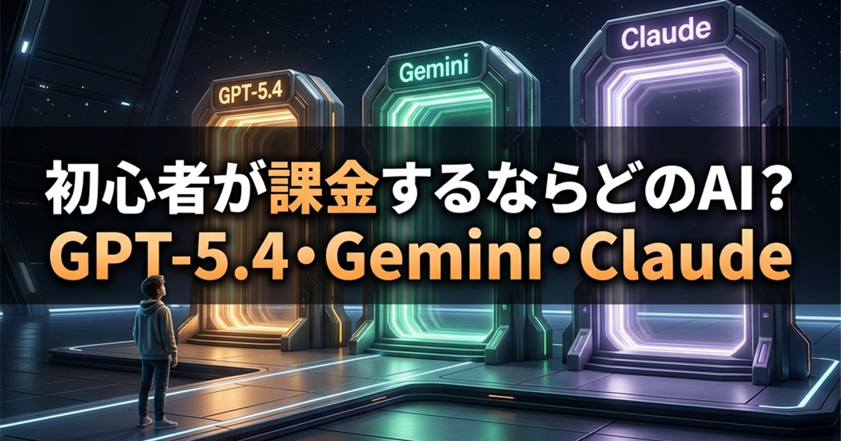 初心者が課金するならどのAI？GPT-5.4・Gemini・Claude