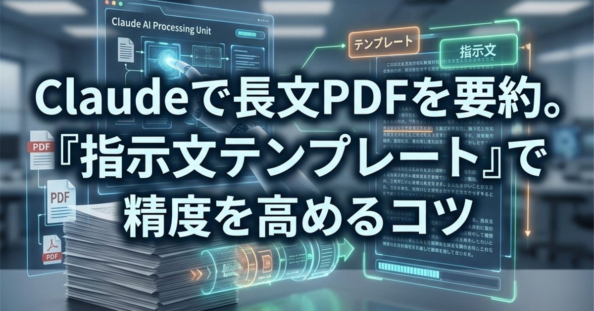 Claudeで長文PDFを要約。『指示文テンプレート』で精度を高めるコツ