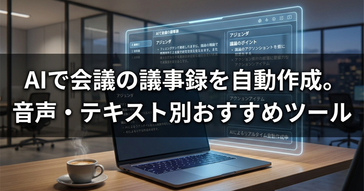 AIで会議の議事録を自動作成。音声・テキスト別おすすめツール