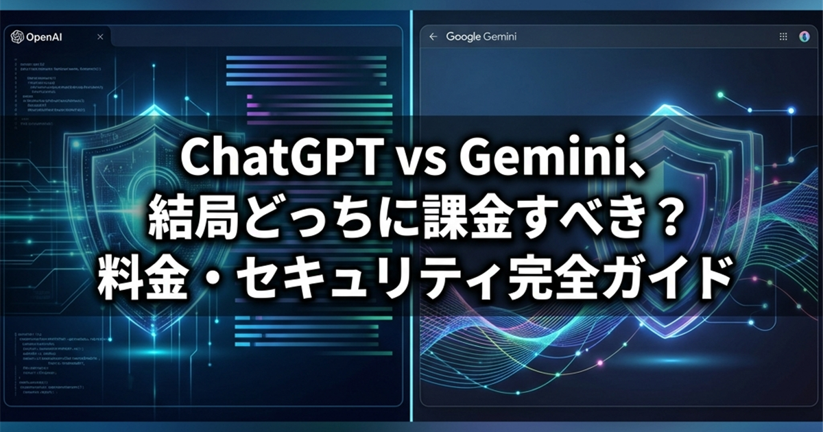 ChatGPT vs Gemini、結局どっちに課金すべき?料金・セキュリティ完全ガイド